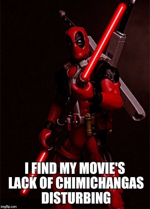 I FIND MY MOVIE'S LACK OF CHIMICHANGAS DISTURBING | image tagged in deadpool lightsaber | made w/ Imgflip meme maker