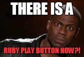 Kevin Hart Meme | THERE IS A; RUBY PLAY BUTTON NOW?! | image tagged in memes,kevin hart the hell | made w/ Imgflip meme maker