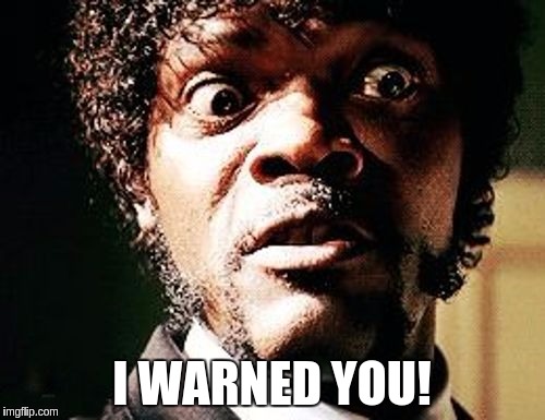 Samuel Jackson headshot | I WARNED YOU! | image tagged in samuel jackson headshot | made w/ Imgflip meme maker