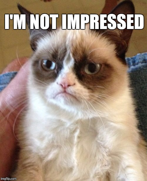 Grumpy Cat Meme | I'M NOT IMPRESSED | image tagged in memes,grumpy cat | made w/ Imgflip meme maker