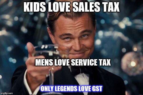 Leonardo Dicaprio Cheers | KIDS LOVE SALES TAX; MENS LOVE SERVICE TAX; ONLY LEGENDS LOVE GST | image tagged in memes,leonardo dicaprio cheers | made w/ Imgflip meme maker