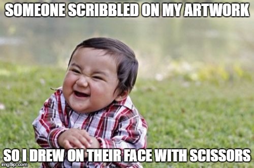 Sometimes it makes sense... to toddlers. | SOMEONE SCRIBBLED ON MY ARTWORK; SO I DREW ON THEIR FACE WITH SCISSORS | image tagged in memes,evil toddler,scissors,bad drawing,funny,evil kid | made w/ Imgflip meme maker