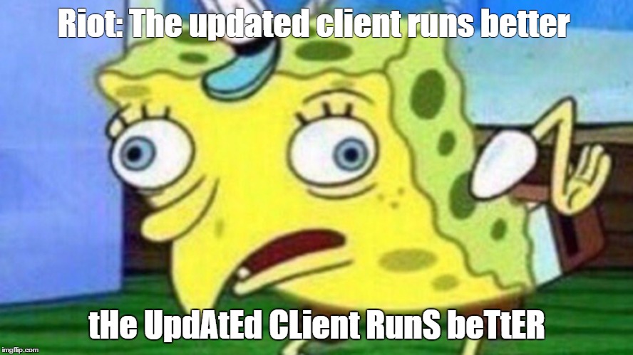 Spongebob Chicken | Riot: The updated client runs better; tHe UpdAtEd CLient RunS beTtER | image tagged in spongebob chicken | made w/ Imgflip meme maker