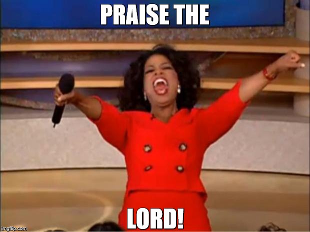 Oprah You Get A | PRAISE THE; LORD! | image tagged in memes,oprah you get a | made w/ Imgflip meme maker