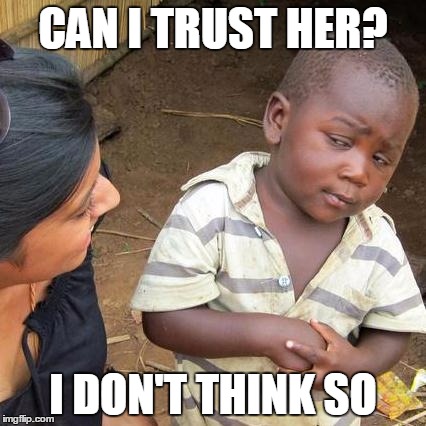Third World Skeptical Kid | CAN I TRUST HER? I DON'T THINK SO | image tagged in memes,third world skeptical kid | made w/ Imgflip meme maker