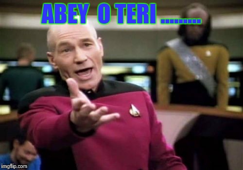 Picard Wtf | ABEY  O TERI ......... | image tagged in memes,picard wtf | made w/ Imgflip meme maker