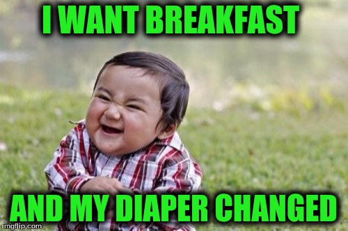 Evil Toddler Meme | I WANT BREAKFAST AND MY DIAPER CHANGED | image tagged in memes,evil toddler | made w/ Imgflip meme maker
