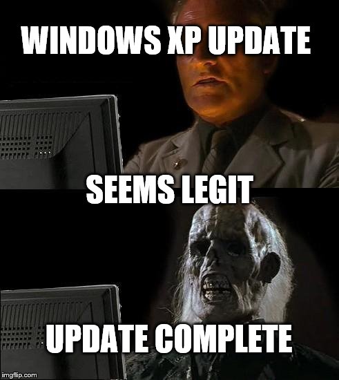 I'll Just Wait Here Meme | WINDOWS XP UPDATE; SEEMS LEGIT; UPDATE COMPLETE | image tagged in memes,ill just wait here | made w/ Imgflip meme maker