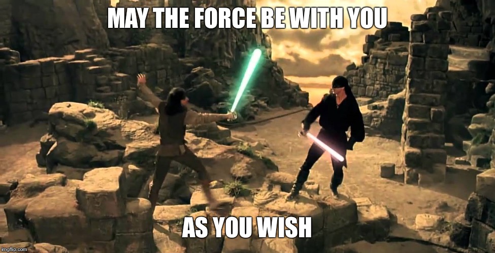 Princess Bride Lightsabers |  MAY THE FORCE BE WITH YOU; AS YOU WISH | image tagged in princess bride lightsabers | made w/ Imgflip meme maker