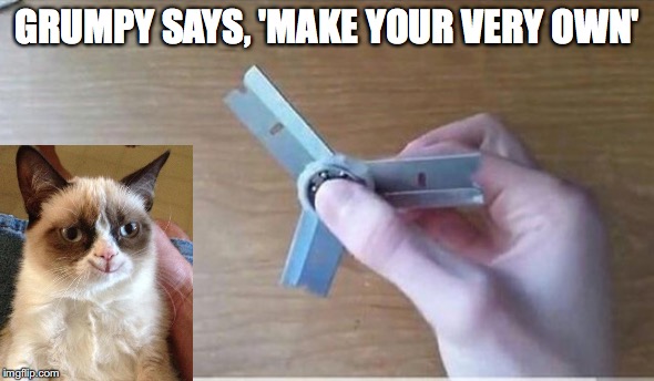 Razor Blade Fidget Spinner |  GRUMPY SAYS, 'MAKE YOUR VERY OWN' | image tagged in fidget spinner,grumpy cat | made w/ Imgflip meme maker