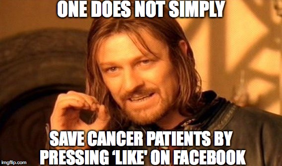 Saving Cancer Patients | ONE DOES NOT SIMPLY; SAVE CANCER PATIENTS BY PRESSING ‘LIKE' ON FACEBOOK | image tagged in memes,one does not simply,cancer,facebook | made w/ Imgflip meme maker