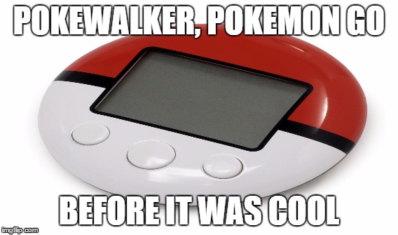 I mean, if Pokemon Go still is cool... | POKEWALKER, POKEMON GO; BEFORE IT WAS COOL | image tagged in before it was cool,pokemon go | made w/ Imgflip meme maker