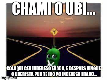 Dollynho | CHAMI O UBI... COLOQUI CEU INDERESO ERADO, E DESPOES XINGUE O UBERISTA PUR TE IDO PO INDERESO ERADO... | image tagged in dollynho | made w/ Imgflip meme maker