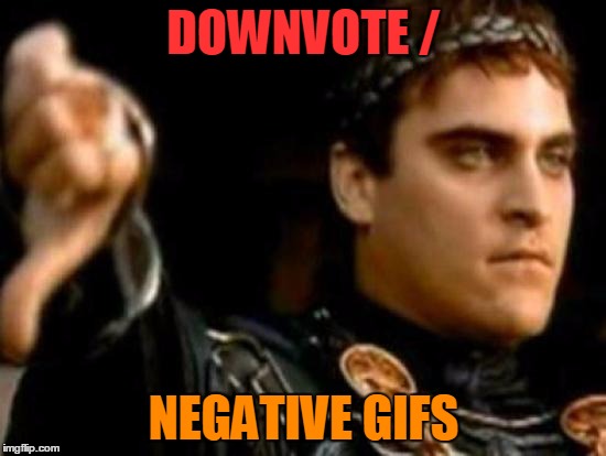 DOWNVOTE /; NEGATIVE GIFS | made w/ Imgflip meme maker