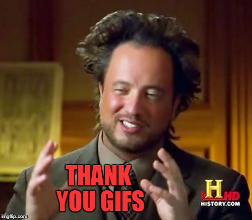 Ancient Aliens | THANK YOU GIFS | image tagged in memes,ancient aliens | made w/ Imgflip meme maker