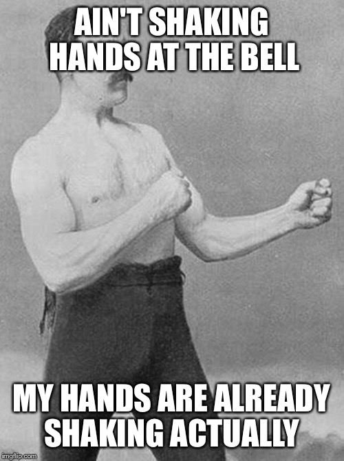 boxer | AIN'T SHAKING HANDS AT THE BELL; MY HANDS ARE ALREADY SHAKING ACTUALLY | image tagged in boxer | made w/ Imgflip meme maker