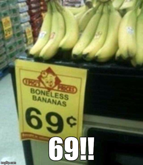 Look the price!!!!! | 69!! | image tagged in bananas,banana | made w/ Imgflip meme maker