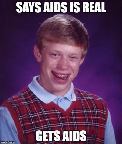 Bad Luck Brian | SAYS AIDS IS REAL; GETS AIDS | image tagged in memes,bad luck brian | made w/ Imgflip meme maker