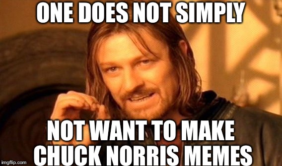 One Does Not Simply | ONE DOES NOT SIMPLY; NOT WANT TO MAKE CHUCK NORRIS MEMES | image tagged in memes,one does not simply | made w/ Imgflip meme maker