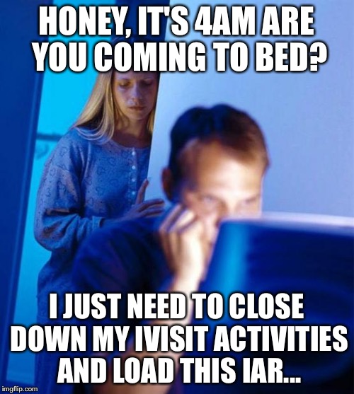 Redditor's Wife | HONEY, IT'S 4AM ARE YOU COMING TO BED? I JUST NEED TO CLOSE DOWN MY IVISIT ACTIVITIES AND LOAD THIS IAR... | image tagged in memes,redditors wife | made w/ Imgflip meme maker