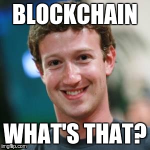 Mark Zuckerberg | BLOCKCHAIN; WHAT'S THAT? | image tagged in mark zuckerberg | made w/ Imgflip meme maker