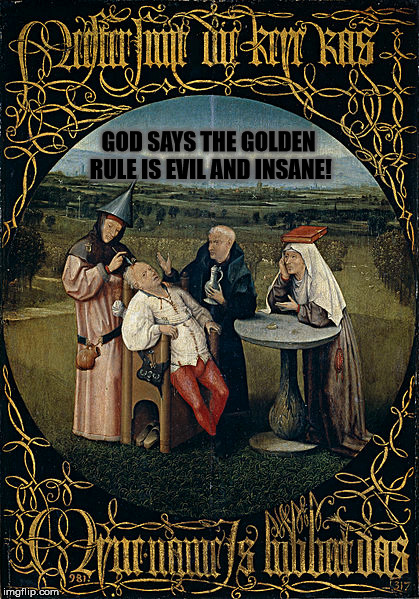 GOD SAYS THE GOLDEN RULE IS EVIL AND INSANE! | made w/ Imgflip meme maker