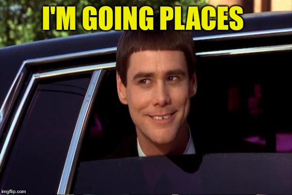 I'M GOING PLACES | made w/ Imgflip meme maker