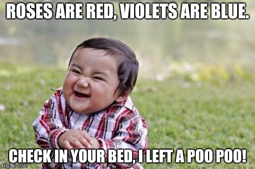 oh boy, I can't wait to eat this chocolate someone put on my pillow! | ROSES ARE RED, VIOLETS ARE BLUE. CHECK IN YOUR BED, I LEFT A POO POO! | image tagged in memes,evil toddler,roses are red violets are are blue,dragonalovesmc | made w/ Imgflip meme maker