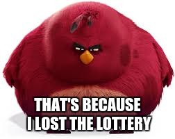 THAT'S BECAUSE I LOST THE LOTTERY | made w/ Imgflip meme maker