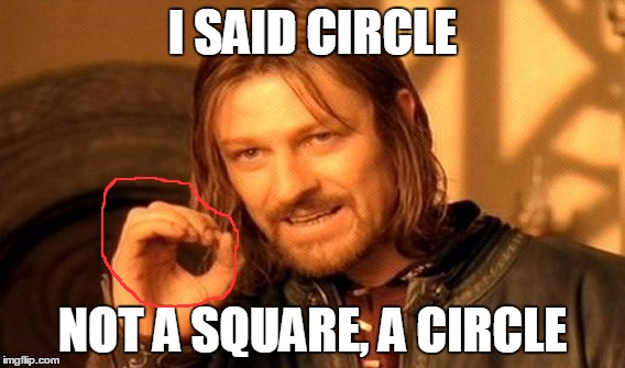 One Does Not Simply Meme | I SAID CIRCLE; NOT A SQUARE, A CIRCLE | image tagged in memes,one does not simply | made w/ Imgflip meme maker