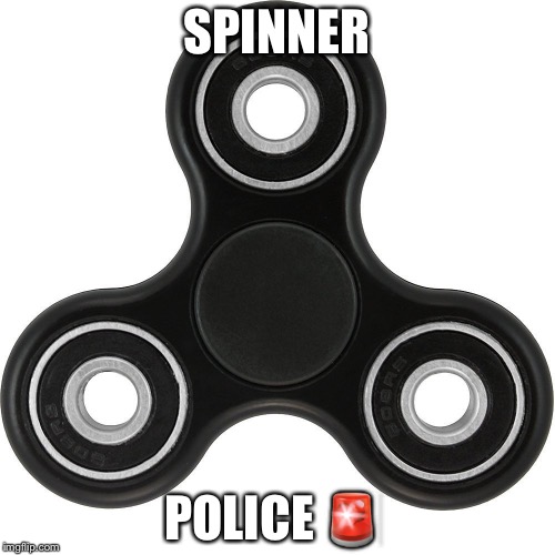 Fidget spinner  | SPINNER; POLICE 🚨 | image tagged in fidget spinner | made w/ Imgflip meme maker