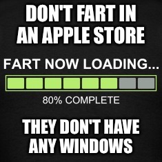Don't fart Apple Store | DON'T FART IN AN APPLE STORE; THEY DON'T HAVE ANY WINDOWS | image tagged in christopher addison,instagram,apple,windows | made w/ Imgflip meme maker