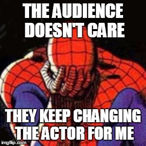 Sad Spiderman Meme | THE AUDIENCE DOESN'T CARE; THEY KEEP CHANGING THE ACTOR FOR ME | image tagged in memes,sad spiderman,spiderman | made w/ Imgflip meme maker
