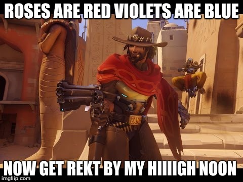 On the spot random  | ROSES ARE RED VIOLETS ARE BLUE; NOW GET REKT BY MY HIIIIGH NOON | image tagged in overwatch memes,overwatch,memes,bad,funny | made w/ Imgflip meme maker