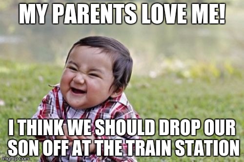 Evil Toddler Meme | MY PARENTS LOVE ME! I THINK WE SHOULD DROP OUR SON OFF AT THE TRAIN STATION | image tagged in memes,evil toddler | made w/ Imgflip meme maker