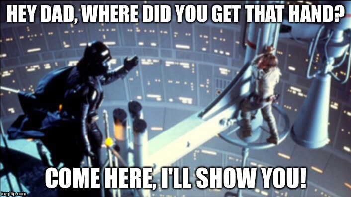 HEY DAD, WHERE DID YOU GET THAT HAND? COME HERE, I'LL SHOW YOU! | image tagged in star wars,star wars meme | made w/ Imgflip meme maker