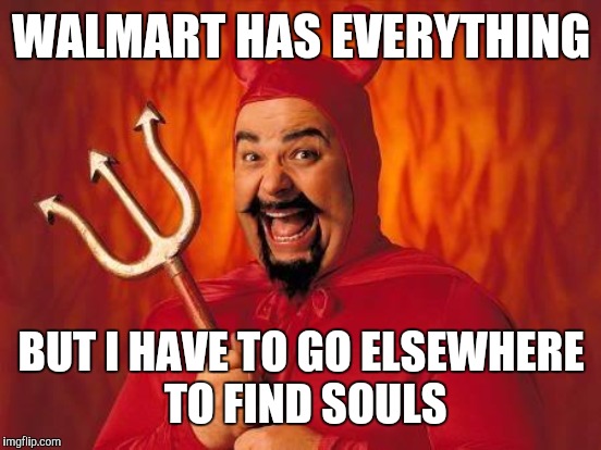 WALMART HAS EVERYTHING BUT I HAVE TO GO ELSEWHERE TO FIND SOULS | made w/ Imgflip meme maker