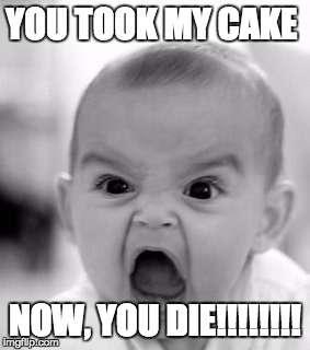 Angry Baby | YOU TOOK MY CAKE; NOW, YOU DIE!!!!!!!! | image tagged in memes,angry baby | made w/ Imgflip meme maker