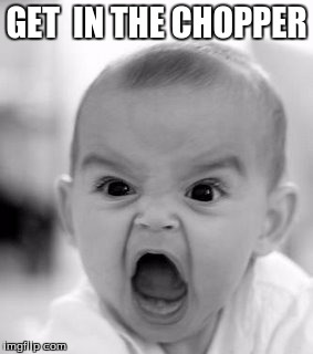 Angry Baby Meme | GET  IN THE CHOPPER | image tagged in memes,angry baby | made w/ Imgflip meme maker