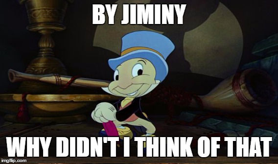 BY JIMINY WHY DIDN'T I THINK OF THAT | made w/ Imgflip meme maker