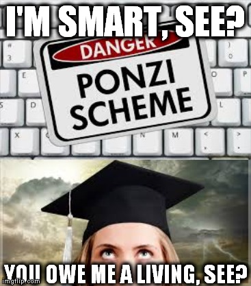 Ponzi Ivy League | I'M SMART, SEE? YOU OWE ME A LIVING, SEE? | image tagged in scam,ivy league,fake education,jobless phd | made w/ Imgflip meme maker
