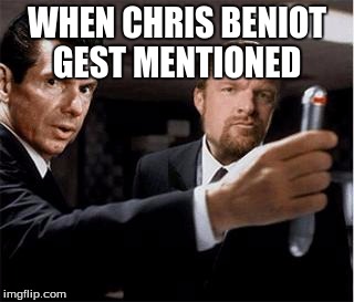 WWE Vince | WHEN CHRIS BENIOT GEST MENTIONED | image tagged in wwe vince | made w/ Imgflip meme maker