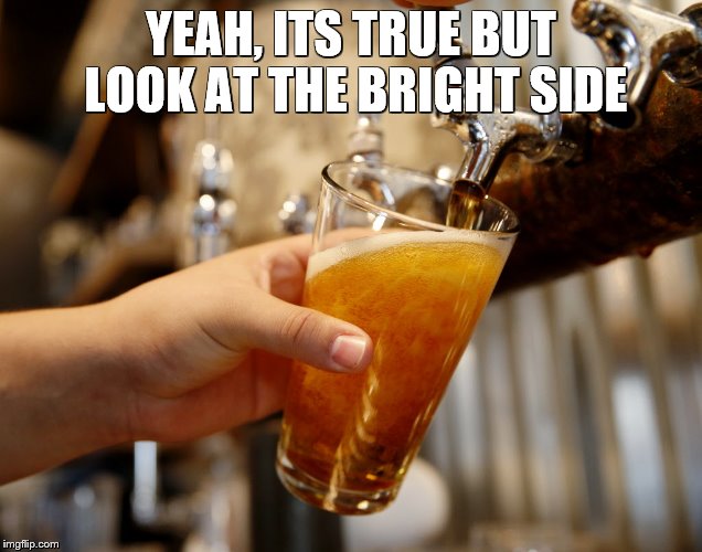 YEAH, ITS TRUE BUT LOOK AT THE BRIGHT SIDE | made w/ Imgflip meme maker
