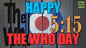 Hey, if ya'll can have May the forth be with you and revenge of the fifth then why not!!! | HAPPY; THE WHO DAY | image tagged in 515,memes,the who | made w/ Imgflip meme maker