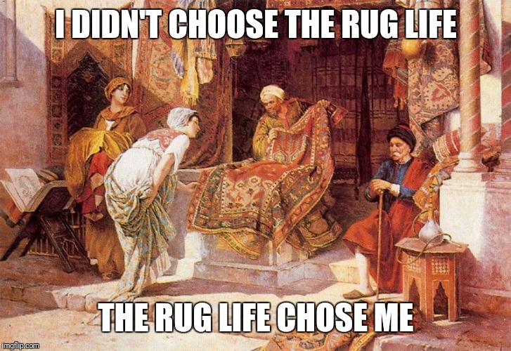 Cause that's how I roll | I DIDN'T CHOOSE THE RUG LIFE; THE RUG LIFE CHOSE ME | image tagged in rug dealer,art,salesman,gangsta | made w/ Imgflip meme maker