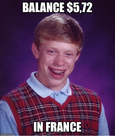 Bad Luck Brian Meme | BALANCE $5,72 IN FRANCE | image tagged in memes,bad luck brian | made w/ Imgflip meme maker