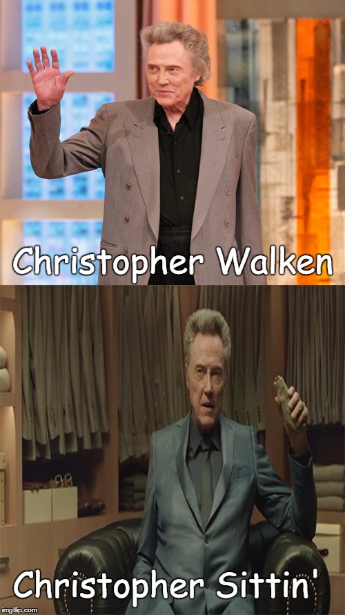 See the difference? | Christopher Walken; Christopher Sittin' | image tagged in christopher walken,memes,funny memes | made w/ Imgflip meme maker