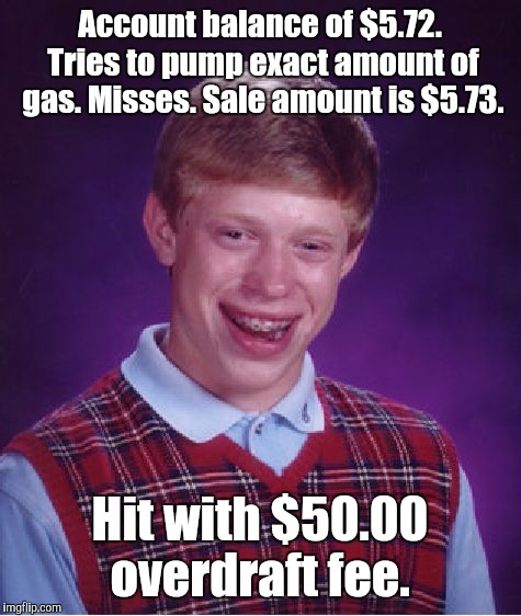 Bad Luck Brian Meme | Account balance of $5.72. Tries to pump exact amount of gas. Misses. Sale amount is $5.73. Hit with $50.00 overdraft fee. | image tagged in memes,bad luck brian | made w/ Imgflip meme maker