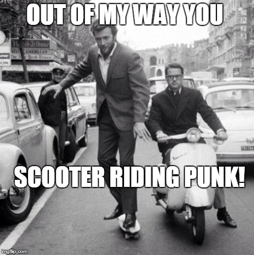 Out of my way you scooter riding PUNK! | OUT OF MY WAY YOU; SCOOTER RIDING PUNK! | image tagged in clint eastwood on a skateboard,scooter rider,punk | made w/ Imgflip meme maker
