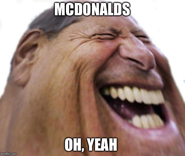 Fat guy | MCDONALDS; OH, YEAH | image tagged in fat man meme | made w/ Imgflip meme maker